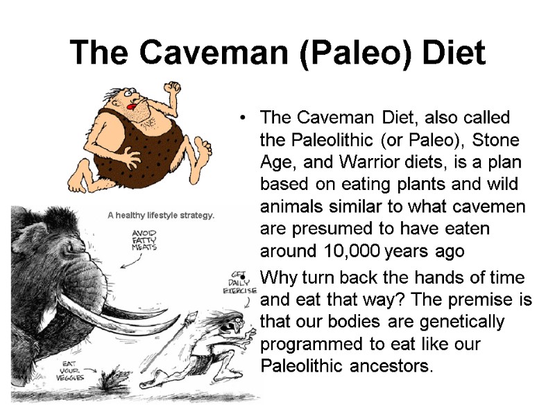 The Caveman (Paleo) Diet The Caveman Diet, also called the Paleolithic (or Paleo), Stone